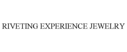 RIVETING EXPERIENCE JEWELRY trademark