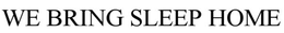 WE BRING SLEEP HOME trademark