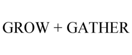 GROW + GATHER trademark