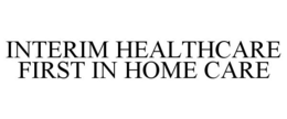 INTERIM HEALTHCARE FIRST IN HOME CARE trademark