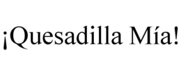 ¡QUESADILLA MÍA! trademark