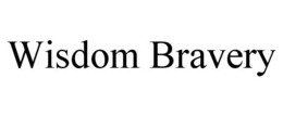 WISDOM BRAVERY trademark