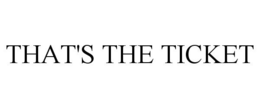 THAT'S THE TICKET trademark