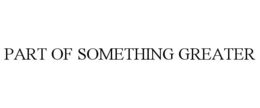 PART OF SOMETHING GREATER trademark