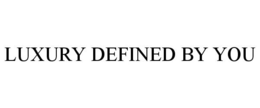 LUXURY DEFINED BY YOU trademark