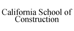 CALIFORNIA SCHOOL OF CONSTRUCTION trademark