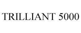 TRILLIANT 5000 trademark