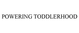 POWERING TODDLERHOOD trademark