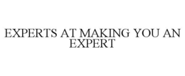 EXPERTS AT MAKING YOU AN EXPERT trademark