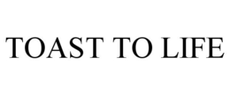 TOAST TO LIFE trademark