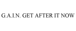 G.A.I.N. GET AFTER IT NOW trademark