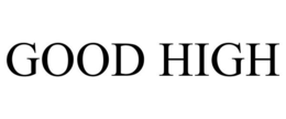 GOOD HIGH trademark