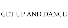 GET UP AND DANCE trademark