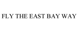 FLY THE EAST BAY WAY trademark