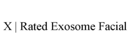 X | RATED EXOSOME FACIAL trademark