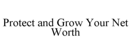 PROTECT AND GROW YOUR NET WORTH trademark
