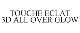 TOUCHE ECLAT 3D ALL OVER GLOW trademark