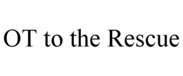 OT TO THE RESCUE trademark