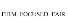 FIRM. FOCUSED. FAIR. trademark