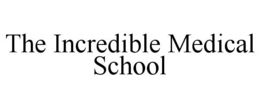 THE INCREDIBLE MEDICAL SCHOOL trademark