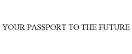 YOUR PASSPORT TO THE FUTURE trademark