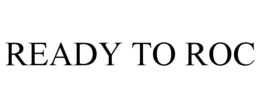 READY TO ROC trademark