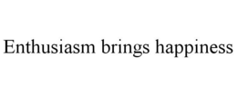 ENTHUSIASM BRINGS HAPPINESS trademark