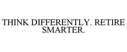 THINK DIFFERENTLY. RETIRE SMARTER. trademark