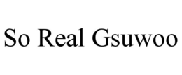 SO REAL GSUWOO trademark