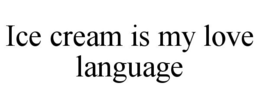ICE CREAM IS MY LOVE LANGUAGE trademark