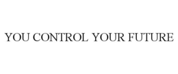 YOU CONTROL YOUR FUTURE trademark