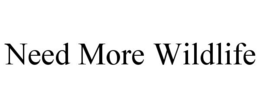 NEED MORE WILDLIFE trademark