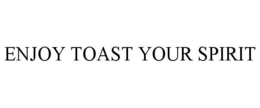 ENJOY TOAST YOUR SPIRIT trademark