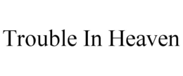 TROUBLE IN HEAVEN trademark