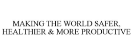 MAKING THE WORLD SAFER, HEALTHIER & MORE PRODUCTIVE trademark