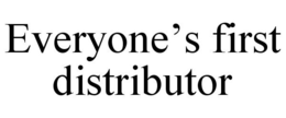 EVERYONE'S FIRST DISTRIBUTOR trademark