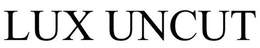 LUX UNCUT trademark
