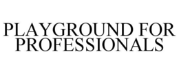 PLAYGROUND FOR PROFESSIONALS trademark