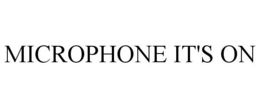 MICROPHONE IT'S ON trademark
