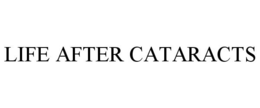 LIFE AFTER CATARACTS trademark