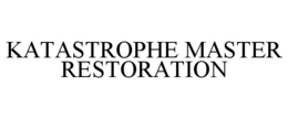 KATASTROPHE MASTER RESTORATION trademark