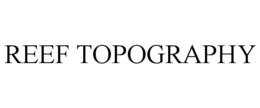 REEF TOPOGRAPHY trademark