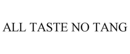 ALL TASTE NO TANG trademark