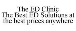 THE ED CLINIC THE BEST ED SOLUTIONS AT THE BEST PRICES ANYWHERE trademark