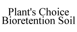 PLANT'S CHOICE BIORETENTION SOIL trademark