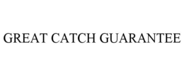 GREAT CATCH GUARANTEE trademark