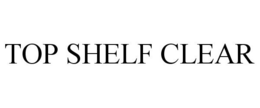TOP SHELF CLEAR trademark