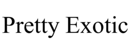 PRETTY EXOTIC trademark
