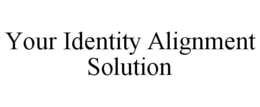 YOUR IDENTITY ALIGNMENT SOLUTION trademark