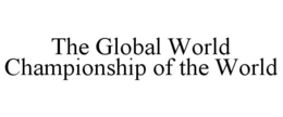 THE GLOBAL WORLD CHAMPIONSHIP OF THE WORLD trademark